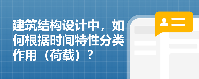建筑结构设计中，如何根据时间特性分类作用（荷载）？
