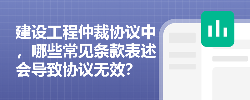建设工程仲裁协议中，哪些常见条款表述会导致协议无效？