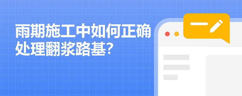 雨期施工中如何正确处理翻浆路基? 雨期施工中如何正确处理翻浆路基?