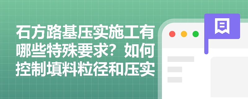 石方路基压实施工有哪些特殊要求？如何控制填料粒径和压实质量？