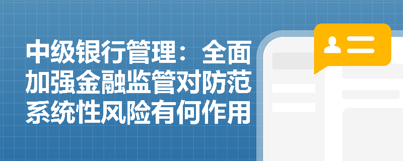 中级银行管理：全面加强金融监管对防范系统性风险有何作用？