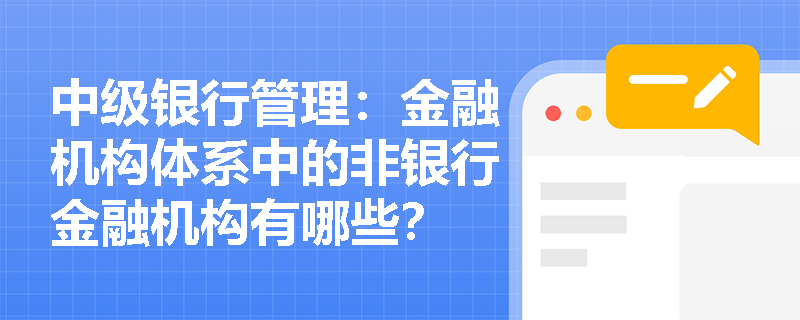 中级银行管理:金融机构体系中的非银行金融机构有哪些? 中级银行管理:金融机构体系中的非银行金融机构有哪些?