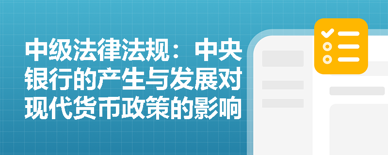 中级法律法规：中央银行的产生与发展对现代货币政策的影响
