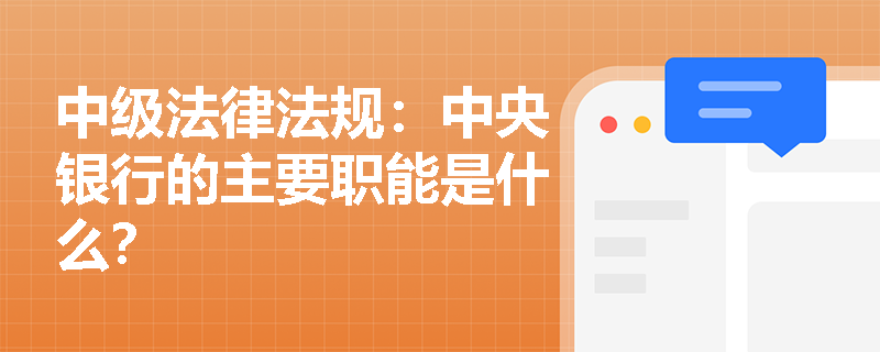 中级法律法规：中央银行的主要职能是什么？