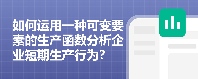 如何运用一种可变要素的生产函数分析企业短期生产行为? 如何运用一种可变要素的生产函数分析企业短期生产行为?