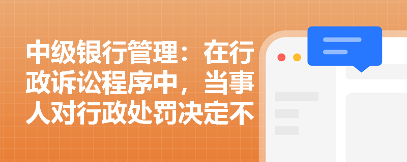 中级银行管理:在行政诉讼程序中,当事人对行政处罚决定不服时应如何提起诉讼? 中级银行管理:在行政诉讼程序中,当事人对行政处罚决定不服时应如何提起诉讼?