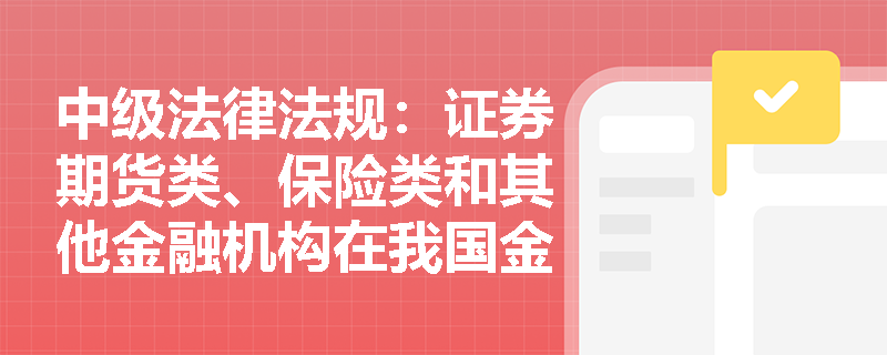 中级法律法规：证券期货类、保险类和其他金融机构在我国金融市场中的具体作用是什么？