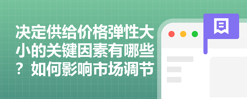 决定供给价格弹性大小的关键因素有哪些?如何影响市场调节? 决定供给价格弹性大小的关键因素有哪些?如何影响市场调节?