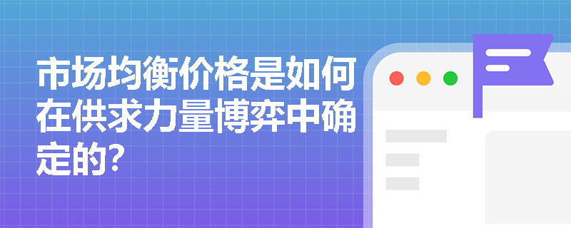 市场均衡价格是如何在供求力量博弈中确定的？