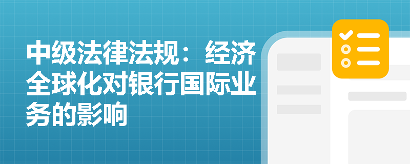 中级法律法规：经济全球化对银行国际业务的影响