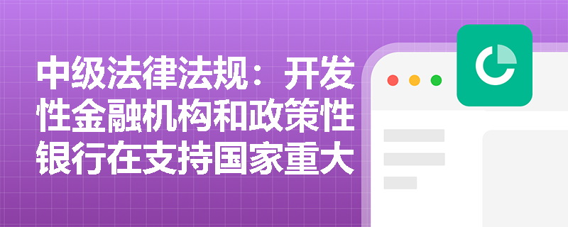 中级法律法规：开发性金融机构和政策性银行在支持国家重大战略项目中的作用是什么？
