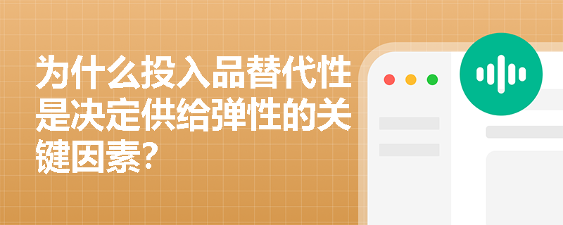 为什么投入品替代性是决定供给弹性的关键因素？