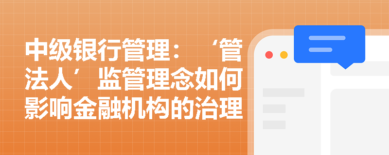 中级银行管理：‘管法人’监管理念如何影响金融机构的治理结构？