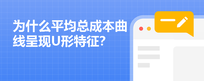 为什么平均总成本曲线呈现U形特征？