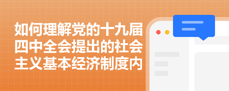 如何理解党的十九届四中全会提出的社会主义基本经济制度内涵? 如何理解党的十九届四中全会提出的社会主义基本经济制度内涵?