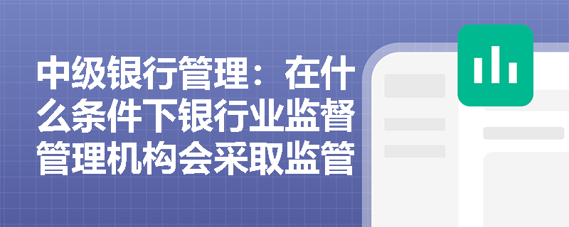 中级银行管理：在什么条件下银行业监督管理机构会采取监管强制措施？