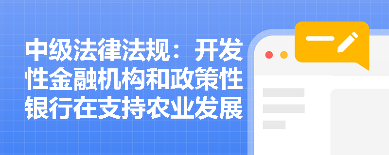 中级法律法规：开发性金融机构和政策性银行在支持农业发展中的主要职能是什么？