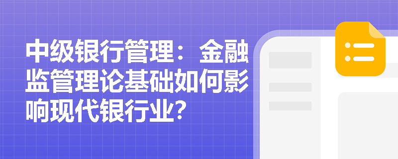 中级银行管理:金融监管理论基础如何影响现代银行业? 中级银行管理:金融监管理论基础如何影响现代银行业?