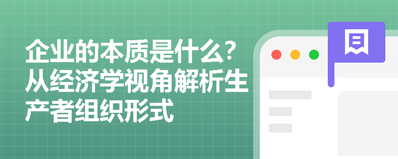 企业的本质是什么?从经济学视角解析生产者组织形式 企业的本质是什么?从经济学视角解析生产者组织形式