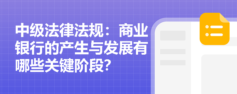 中级法律法规：商业银行的产生与发展有哪些关键阶段？