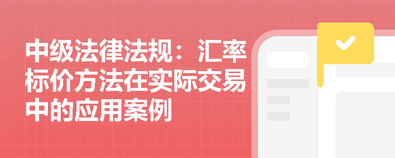 中级法律法规：汇率标价方法在实际交易中的应用案例