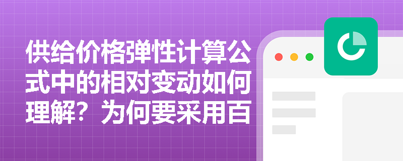 供给价格弹性计算公式中的相对变动如何理解?为何要采用百分比而非绝对值? 供给价格弹性计算公式中的相对变动如何理解?为何要采用百分比而非绝对值?