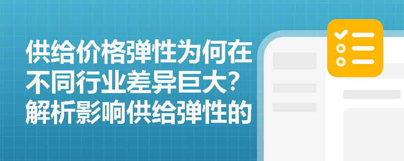 供给价格弹性为何在不同行业差异巨大？解析影响供给弹性的关键因素