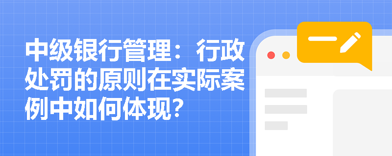 中级银行管理：行政处罚的原则在实际案例中如何体现？
