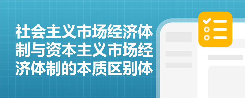 社会主义市场经济体制与资本主义市场经济体制的本质区别体现在哪些方面？
