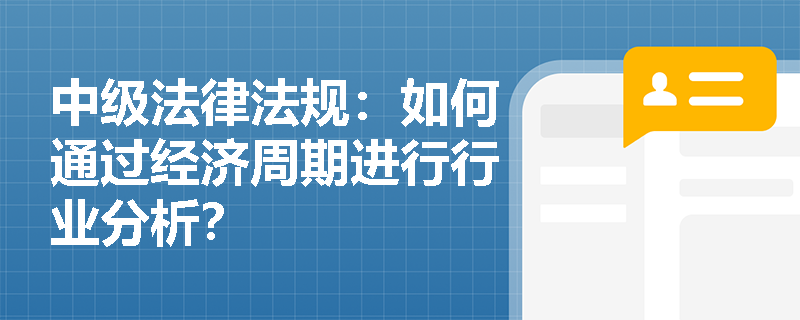 中级法律法规：如何通过经济周期进行行业分析？