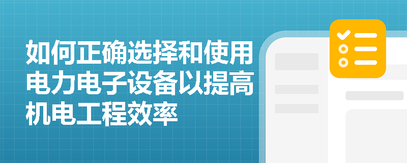 如何正确选择和使用电力电子设备以提高机电工程效率