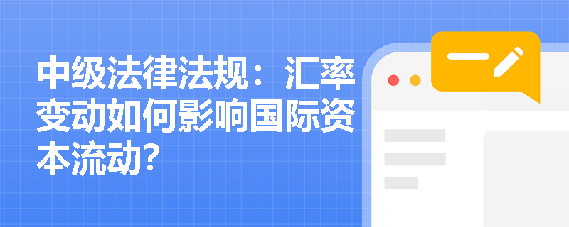 中级法律法规：汇率变动如何影响国际资本流动？