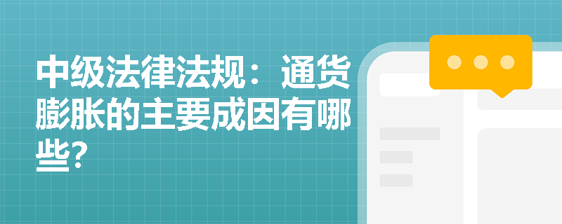中级法律法规:通货膨胀的主要成因有哪些? 中级法律法规:通货膨胀的主要成因有哪些?