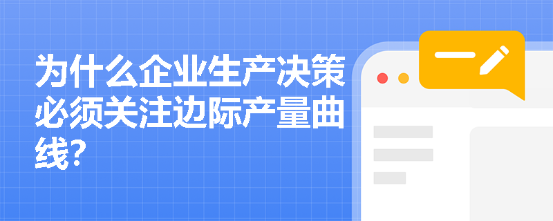 为什么企业生产决策必须关注边际产量曲线？
