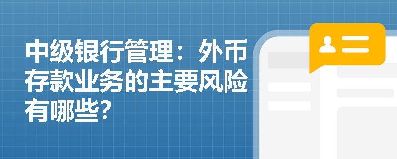 中级银行管理：外币存款业务的主要风险有哪些？