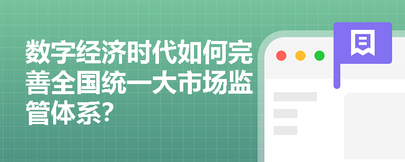 数字经济时代如何完善全国统一大市场监管体系？