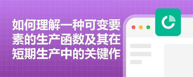 如何理解一种可变要素的生产函数及其在短期生产中的关键作用？