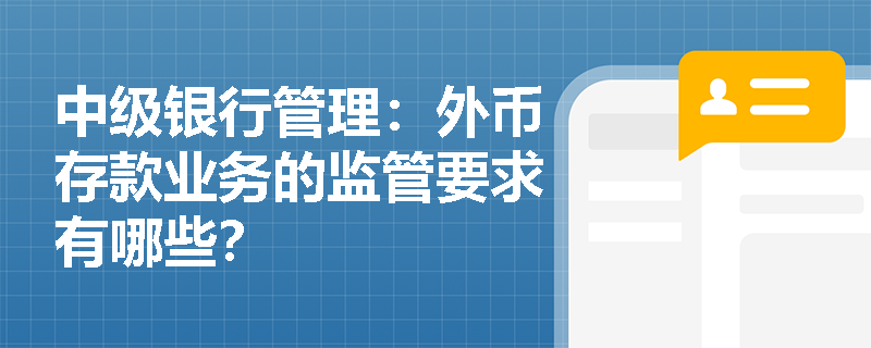 中级银行管理：外币存款业务的监管要求有哪些？