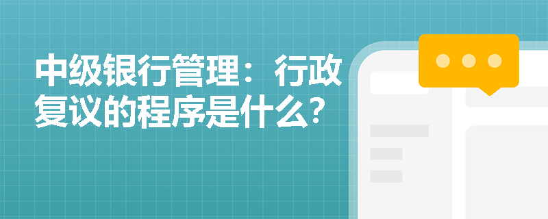 中级银行管理:行政复议的程序是什么? 中级银行管理:行政复议的程序是什么?