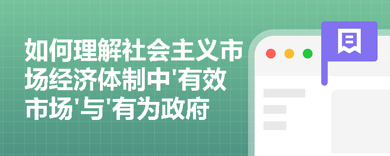 如何理解社会主义市场经济体制中'有效市场'与'有为政府'的辩证统一关系？