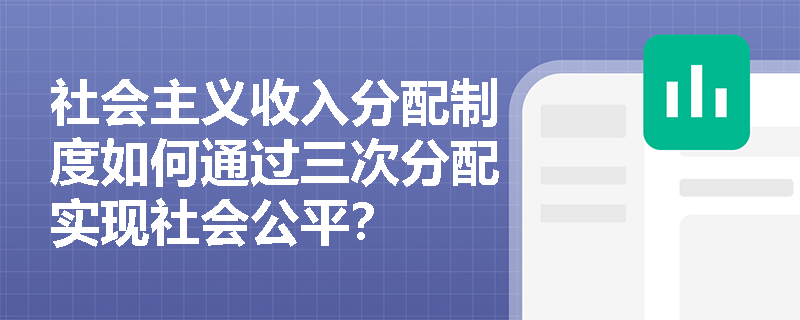 社会主义收入分配制度如何通过三次分配实现社会公平？