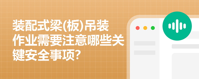 装配式梁(板)吊装作业需要注意哪些关键安全事项？