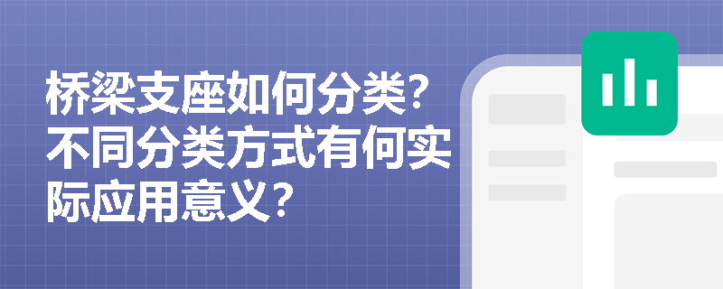 桥梁支座如何分类?不同分类方式有何实际应用意义? 桥梁支座如何分类?不同分类方式有何实际应用意义?