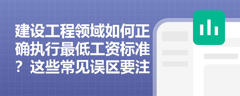建设工程领域如何正确执行最低工资标准?这些常见误区要注意 建设工程领域如何正确执行最低工资标准?这些常见误区要注意