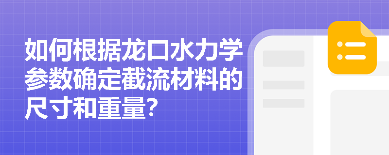 如何根据龙口水力学参数确定截流材料的尺寸和重量? 如何根据龙口水力学参数确定截流材料的尺寸和重量?