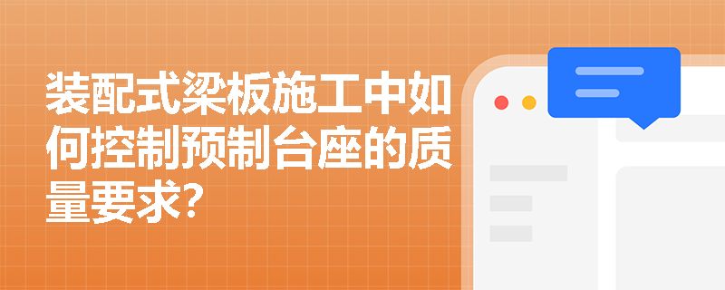 装配式梁板施工中如何控制预制台座的质量要求？