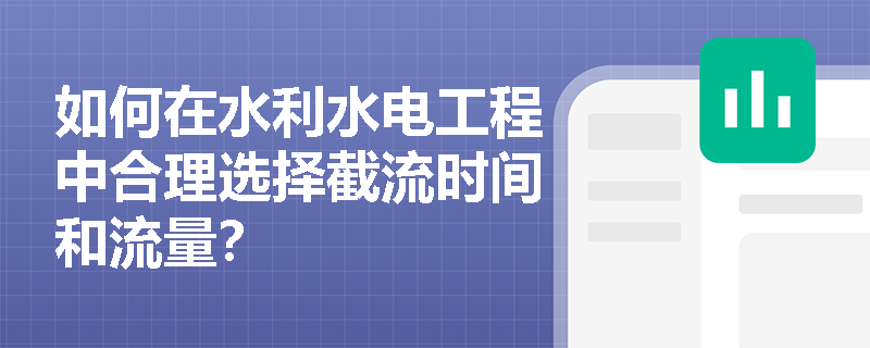 如何在水利水电工程中合理选择截流时间和流量? 如何在水利水电工程中合理选择截流时间和流量?
