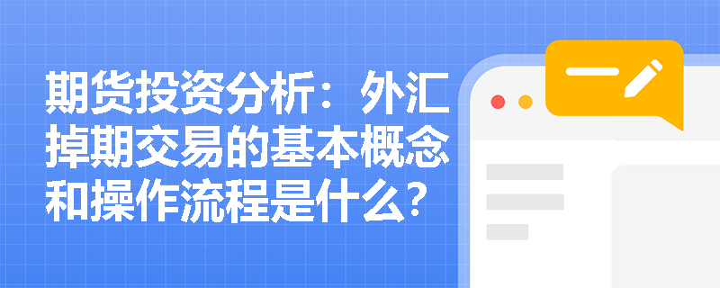 期货投资分析:外汇掉期交易的基本概念和操作流程是什么? 期货投资分析:外汇掉期交易的基本概念和操作流程是什么?