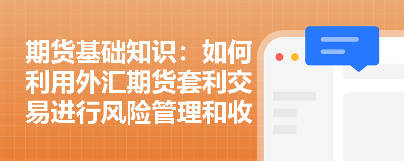 期货基础知识:如何利用外汇期货套利交易进行风险管理和收益增加? 期货基础知识:如何利用外汇期货套利交易进行风险管理和收益增加?