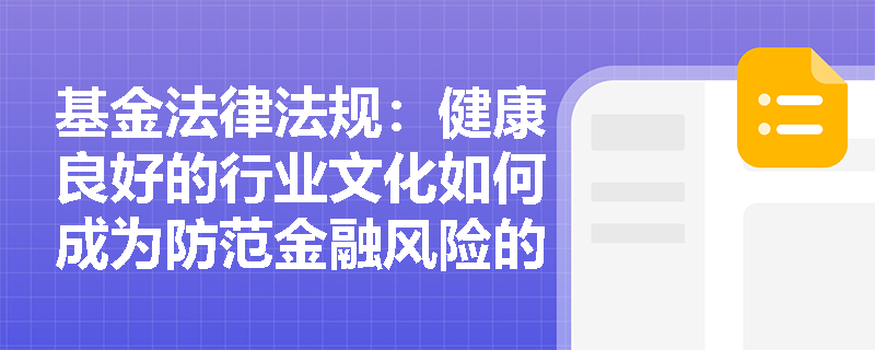 基金法律法规：健康良好的行业文化如何成为防范金融风险的关键因素？